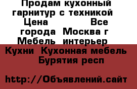 Продам кухонный гарнитур с техникой › Цена ­ 25 000 - Все города, Москва г. Мебель, интерьер » Кухни. Кухонная мебель   . Бурятия респ.